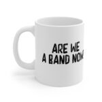 Are We A Band Now 11oz Mug